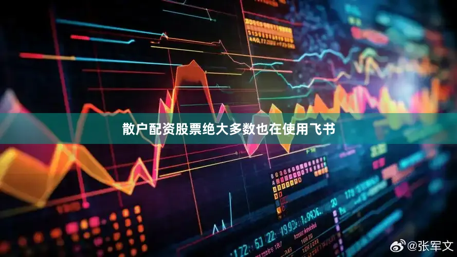 散户配资股票绝大多数也在使用飞书