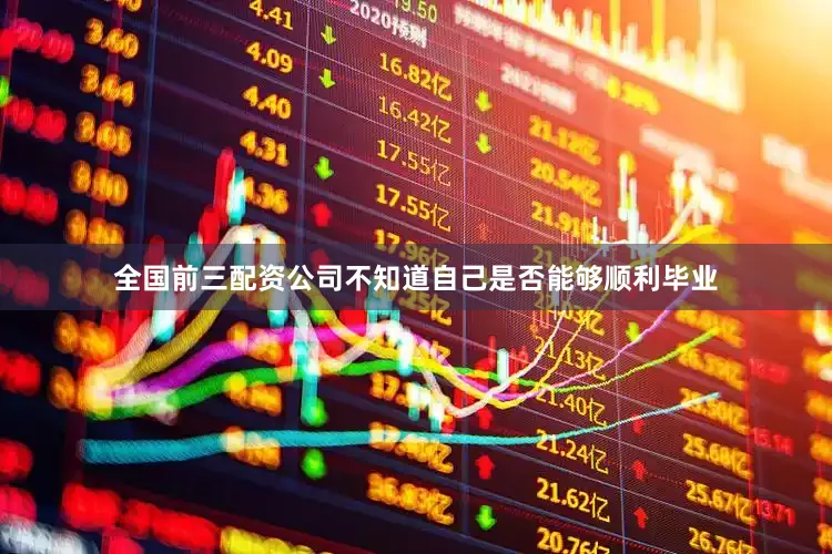 全国前三配资公司不知道自己是否能够顺利毕业
