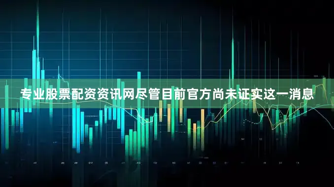 专业股票配资资讯网尽管目前官方尚未证实这一消息
