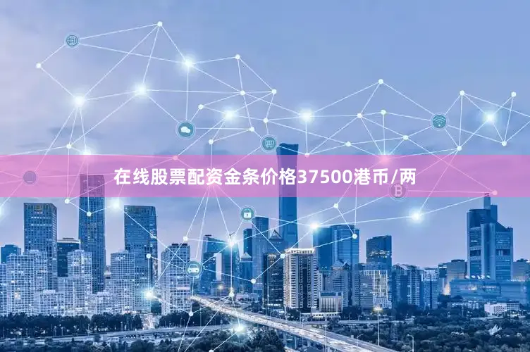 在线股票配资金条价格37500港币/两