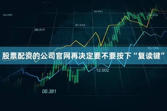 股票配资的公司官网再决定要不要按下“复读键”
