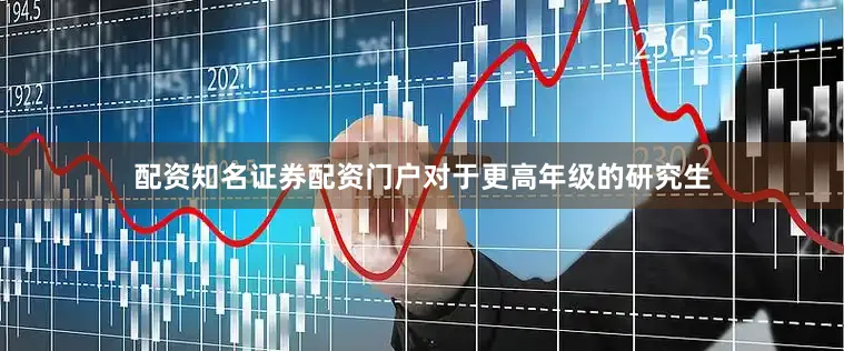 配资知名证券配资门户对于更高年级的研究生