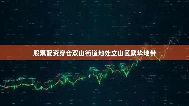 股票配资穿仓双山街道地处立山区繁华地带